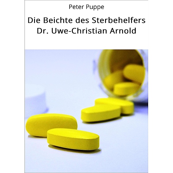 Die Beichte des Sterbehelfers Dr. Uwe-Christian Arnold, Peter Puppe