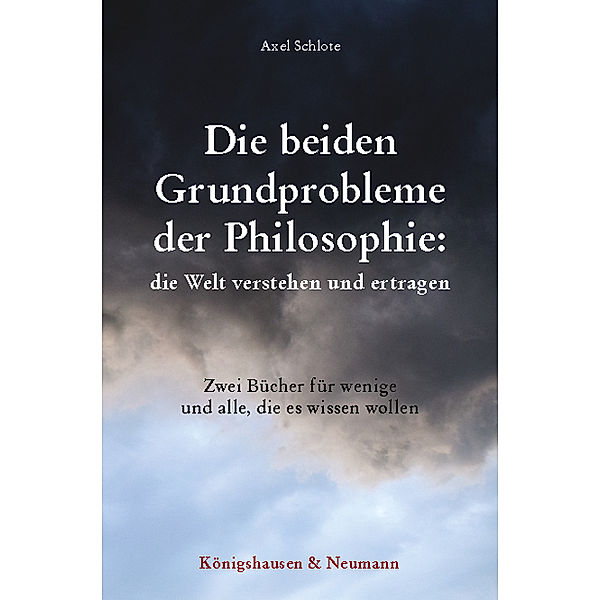 Die beiden Grundprobleme der Philosophie: die Welt verstehen und ertragen, Axel Schlote