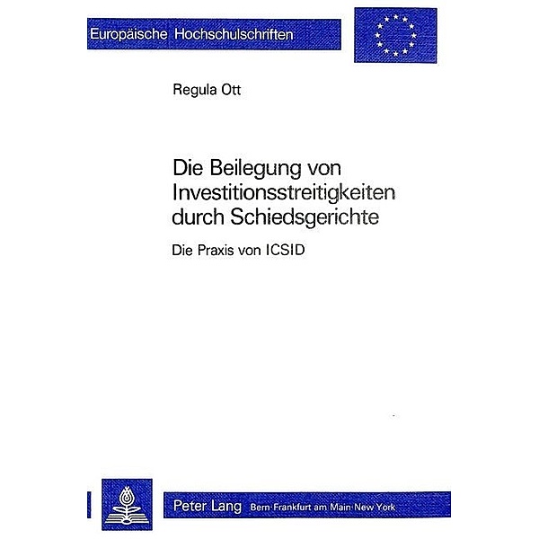 Die Beilegung von Investitionsstreitigkeiten durch Schiedsgerichte, Regula Dettling-Ott