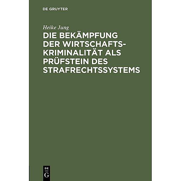 Die Bekämpfung der Wirtschaftskriminalität als Prüfstein des Strafrechtssystems, Heike Jung