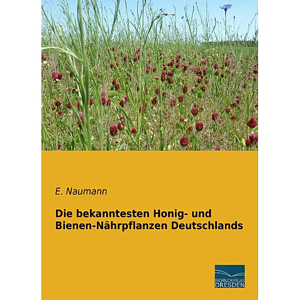 Die bekanntesten Honig- und Bienen-Nährpflanzen Deutschlands, E. Naumann