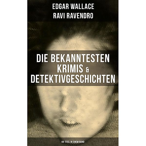 Die bekanntesten Krimis & Detektivgeschichten (69 Titel in einem Band), Edgar Wallace, Ravi Ravendro