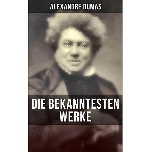 Die bekanntesten Werke von Alexandre Dumas, Alexandre Dumas