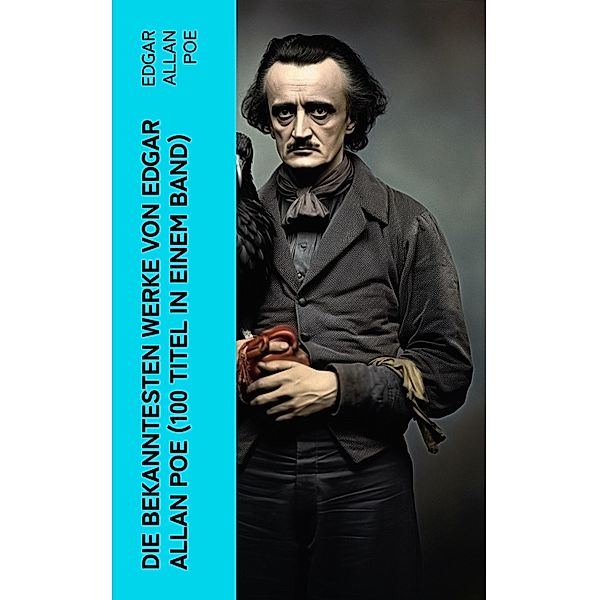 Die bekanntesten Werke von Edgar Allan Poe (100 Titel in einem Band), Edgar Allan Poe