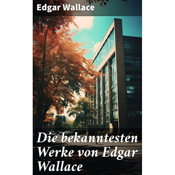 Die bekanntesten Werke von Edgar Wallace, Edgar Wallace