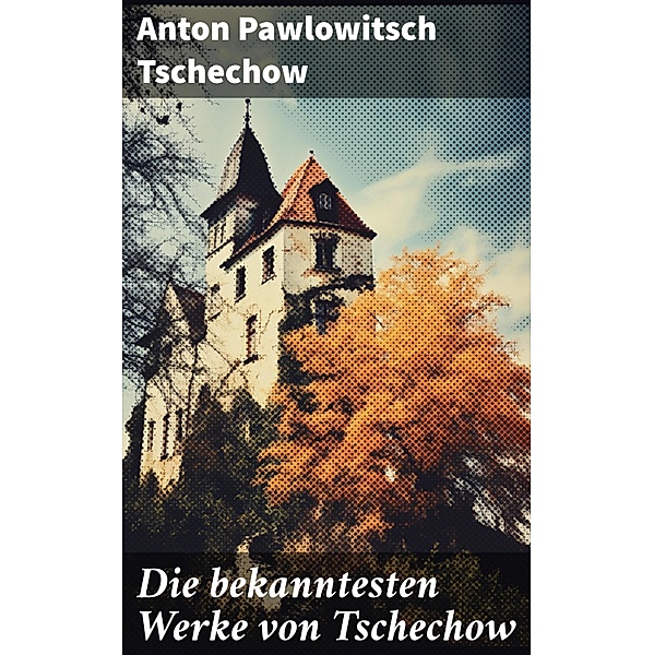 Die bekanntesten Werke von Tschechow, Anton Pawlowitsch Tschechow