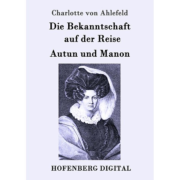 Die Bekanntschaft auf der Reise / Autun und Manon, Charlotte von Ahlefeld