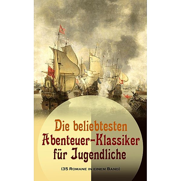 Die beliebtesten Abenteuer-Klassiker für Jugendliche (35 Romane in einem Band), Mark Twain, Walter Scott, Emilio Salgari, Edgar Allan Poe, Charles Dickens, Lewis Carroll, Johann David Wyss, Rudyard Kipling, Frederick Kapitän Marryat, Friedrich Gerstäcker, Sophie Wörishöffer, Jules Verne, Amalie Schoppe, Franz Treller, Emmy von Rhoden, Heinrich Zschokke, Arthur Conan Doyle, James Fenimore Cooper, Herman Melville, Jonathan Swift, Alexandre Dumas, Daniel Defoe, Robert Louis Stevenson, Karl May