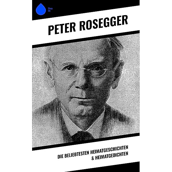 Die beliebtesten Heimatgeschichten & Heimatgedichten, Peter Rosegger