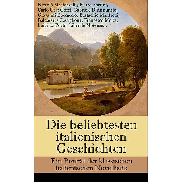 Die beliebtesten italienischen Geschichten: Ein Porträt der klassischen italienischen Novellistik, Niccolò Machiavelli, Liberale Motense, Pietro Fortini, Carlo Graf Gozzi, Gabriele D'Annunzio, Giovanni Boccaccio, Eustachio Manfredi, Baldassare Castiglione, Francesco Molza, Luigi Da Porto