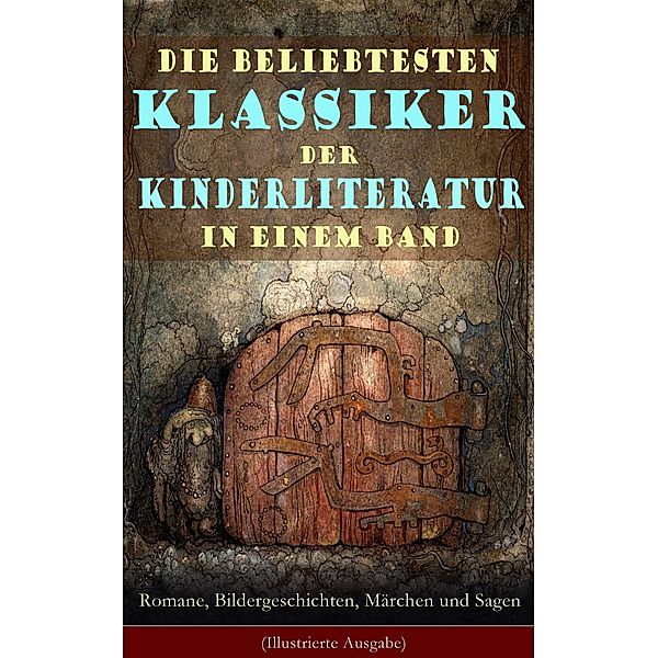 Die beliebtesten Klassiker der Kinderliteratur in einem Band: Romane, Bildergeschichten, Märchen und Sagen (Illustrierte Ausgabe), Selma Lagerlöf, Jules Verne, Else Ury, Agnes Sapper, Wilhelm Busch, Heinrich Hoffmann, Gerdt von Bassewitz, Lothar Meggendorfer, Hans Christian Andersen, E. T. A Hoffman, Die Gebrüder Grimm, Charles Dickens, Hermann Bote, Julius Wolff, Gottfried August Bürger, Elsbeth Montzheimer, Frances Hodgson Burnett, Johanna Spyri, Carlo Collodi, Rudyard Kipling, Mark Twain, Harriet Beecher Stowe, Lewis Carroll, Robert Louis Stevenson