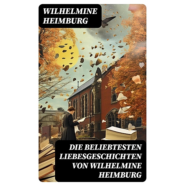 Die beliebtesten Liebesgeschichten von Wilhelmine Heimburg, Wilhelmine Heimburg