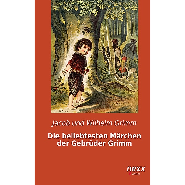 Die beliebtesten Märchen der Gebrüder Grimm / nexx - WELTLITERATUR NEU INSPIRIERT, Jacob Und Wilhelm Grimm