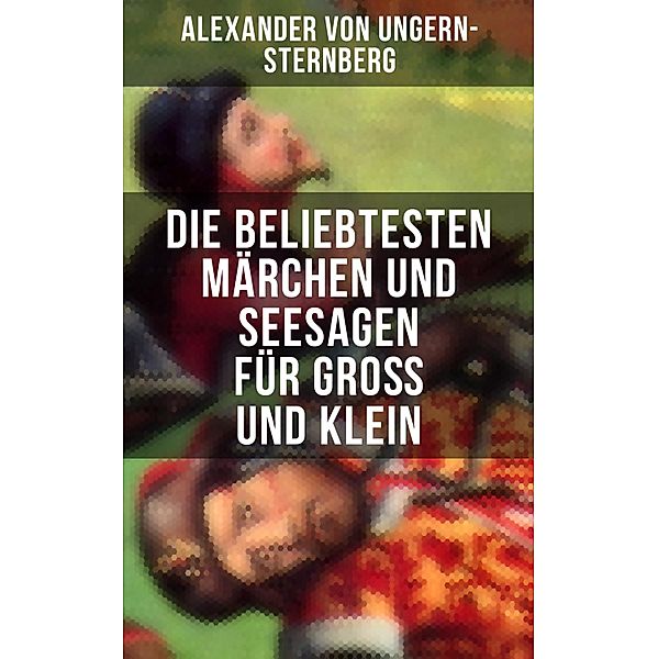 Die beliebtesten Märchen und Seesagen für Groß und Klein, Alexander von Ungern-Sternberg