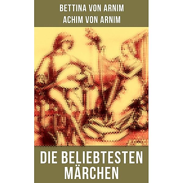 Die beliebtesten Märchen von Bettina von Arnim, Achim von Arnim, Bettina Von Arnim