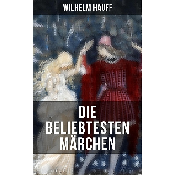 Die beliebtesten Märchen von Wilhelm Hauff, Wilhelm Hauff