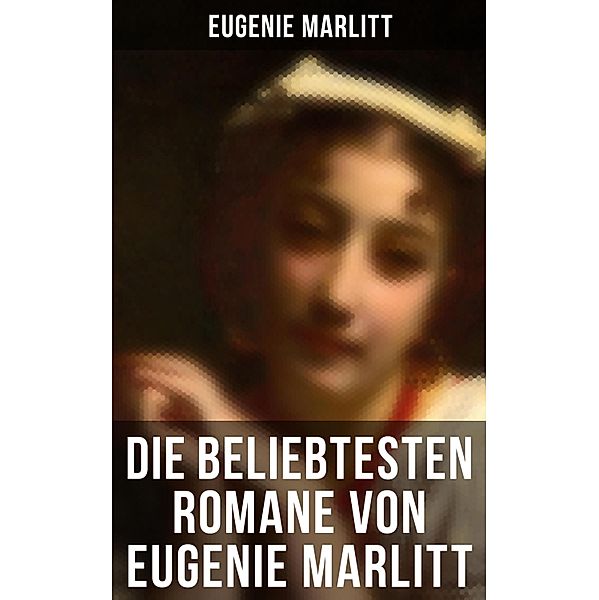 Die beliebtesten Romane von Eugenie Marlitt, Eugenie Marlitt