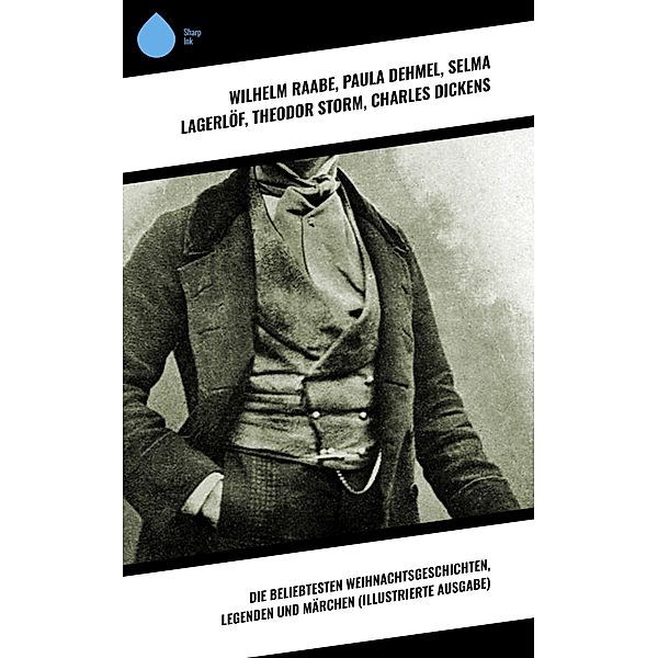 Die beliebtesten Weihnachtsgeschichten, Legenden und Märchen (Illustrierte Ausgabe), Wilhelm Raabe, Oscar Wilde, Peter Rosegger, Frances Hodgson Burnett, O. Henry, Georg Ebers, E. T. A. Hoffmann, Hans Christian Andersen, Walter Benjamin, Heinrich Seidel, Kurt Tucholsky, Paula Dehmel, Manfred Kyber, Luise Büchner, Goethe, Die Gebrüder Grimm, Selma Lagerlöf, Theodor Storm, Charles Dickens, Hermann Löns, Ludwig Bechstein, Adalbert Stifter, Ludwig Thoma