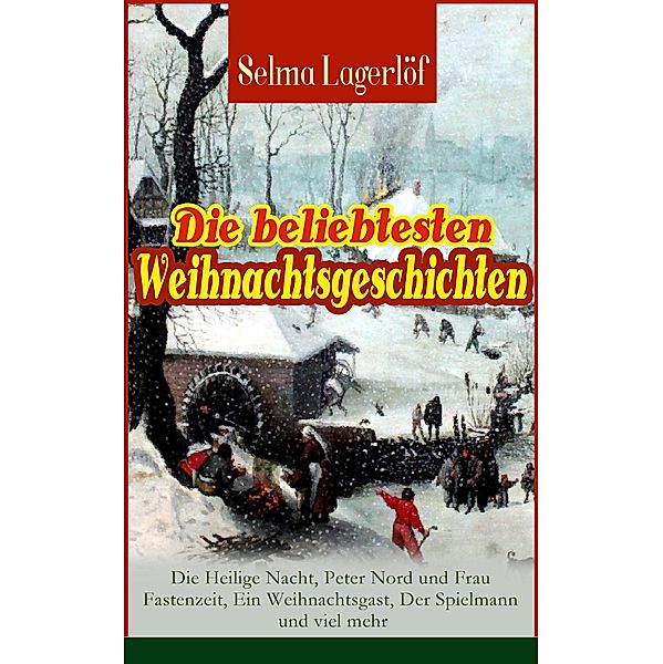 Die beliebtesten Weihnachtsgeschichten von Selma Lagerlöf:  Die Heilige Nacht, Peter Nord und Frau Fastenzeit, Ein Weihnachtsgast, Der Spielmann und viel mehr, Selma Lagerlöf