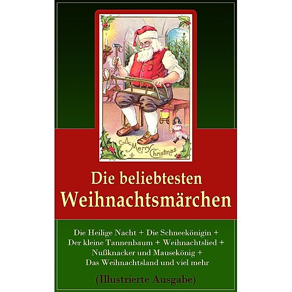 Die beliebtesten Weihnachtsmärchen (Illustrierte Ausgabe), Hans Christian Andersen, Jacob Grimm, Wilhelm Grimm, Hermann Löns, Charles Dickens, F. H. Burnett, E. T. A Hoffman, Selma Lagerlöf, Oscar Wilde, Manfred Kyber, Heinrich Seidel, Luise Büchner