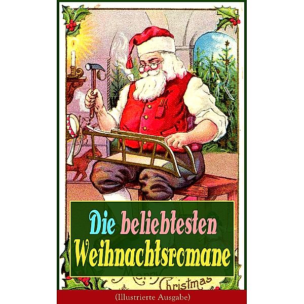 Die beliebtesten Weihnachtsromane (Illustrierte Ausgabe), Frances Hodgson Burnett, Karl May, Theodor Fontane, Carlo Collodi, Charles Dickens, Selma Lagerlöf, Johanna Spyri, Adalbert Stifter, Agnes Sapper, Agnes Günther, Hermann Kurz