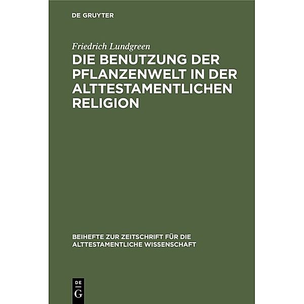 Die Benutzung der Pflanzenwelt in der alttestamentlichen Religion, Friedrich Lundgreen