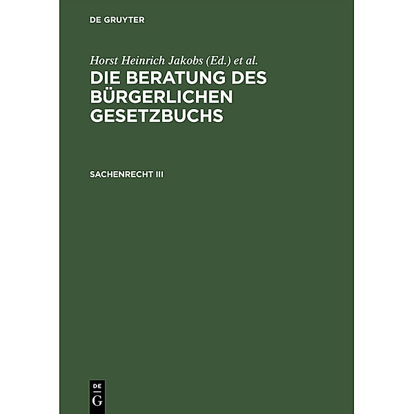 Die Beratung des Bürgerlichen Gesetzbuchs / Sachenrecht III, Horst H. Jakobs, Werner Schubert
