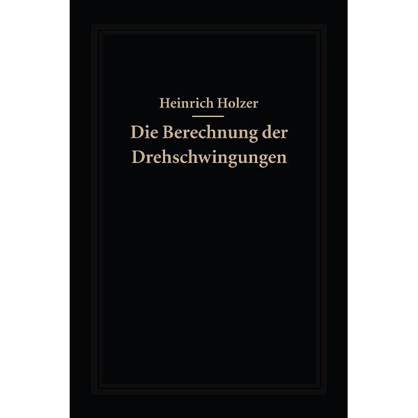 Die Berechnung der Drehschwingungen und ihre Anwendung im Maschinenbau, Heinrich Holzer