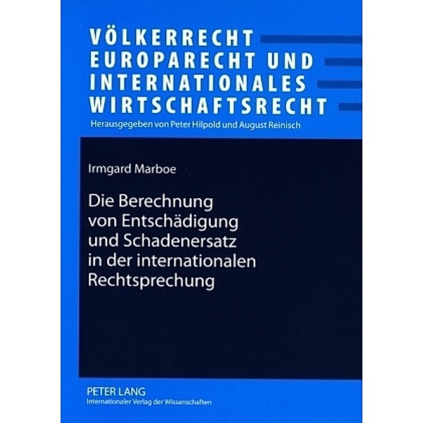 Die Berechnung von Entschädigung und Schadenersatz in der internationalen Rechtsprechung, Irmgard Marboe