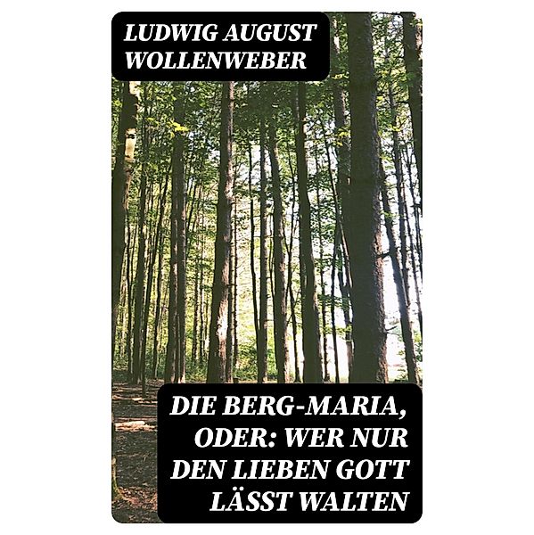 Die Berg-Maria, oder: Wer nur den lieben Gott läßt walten, Ludwig August Wollenweber