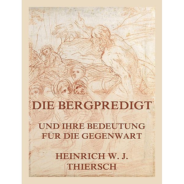 Die Bergpredigt und ihre Bedeutung für die Gegenwart, Heinrich W. J. Thiersch