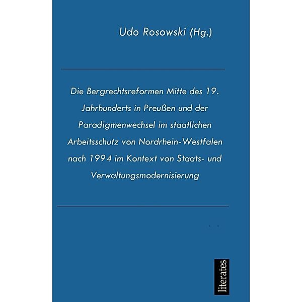 Die Bergrechtsreformen Mitte des 19. Jahrhunderts in Preussen und der Paradigmenwechsel im staatlichen Arbeitsschutz von, Udo Rosowski