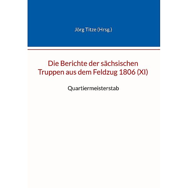 Die Berichte der sächsischen Truppen aus dem Feldzug 1806 (XI) / Beiträge zur sächsischen Militärgeschichte zwischen 1793 und 1815 Bd.76