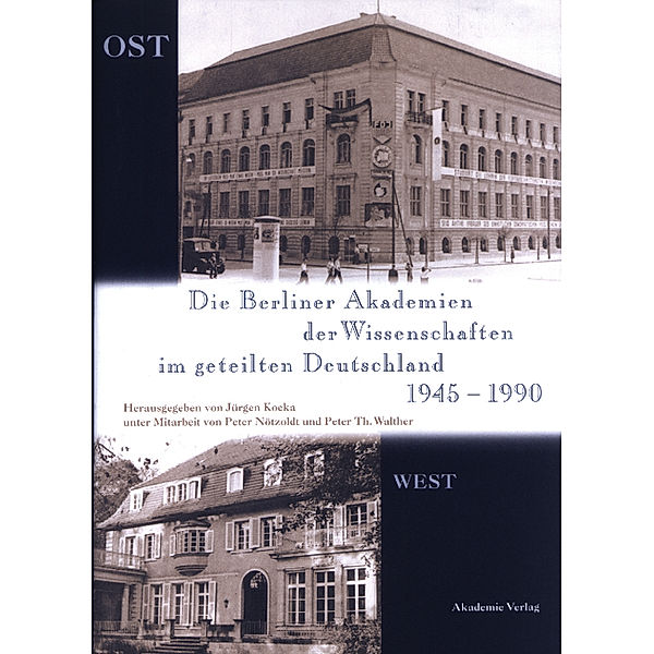 Die Berliner Akademien der Wissenschaften im geteilten Deutschland 1945-1990