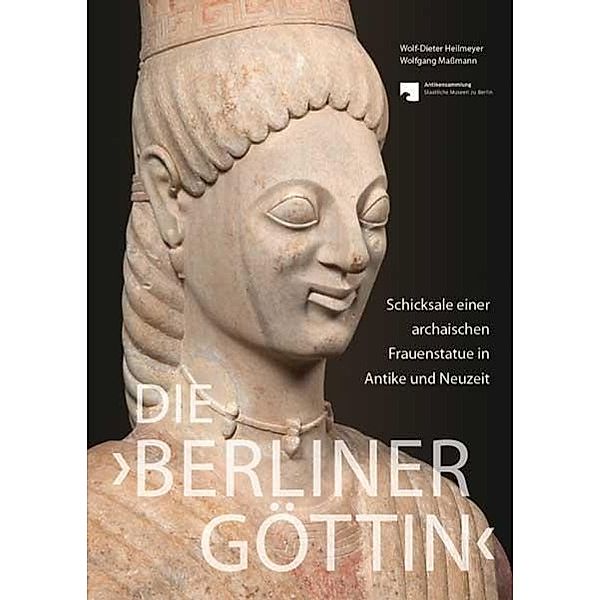 Die 'Berliner Göttin' Schicksale einer archaischen Frauenstatue in Antike und Neuzeit