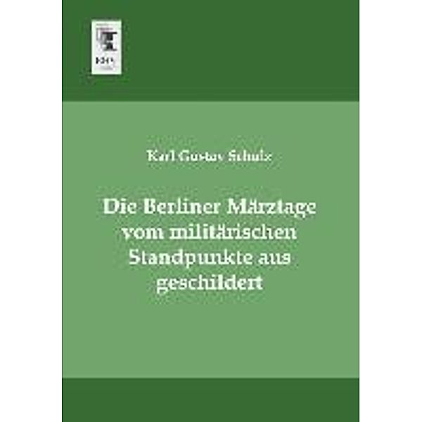 Die Berliner Märztage vom militärischen Standpunkte aus geschildert, Karl Gustav Schulz