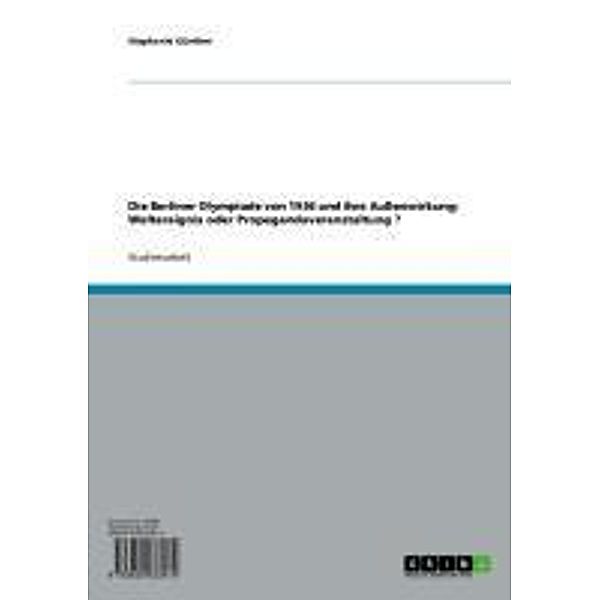 Die Berliner Olympiade von 1936 und ihre Außenwirkung: Weltereignis oder Propagandaveranstaltung ?, Stephanie Günther