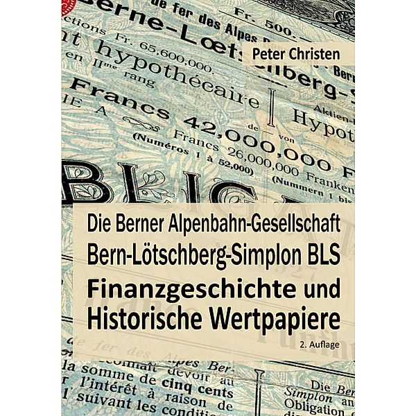 Die Berner Alpenbahn-Gesellschaft Bern-Lötschberg-Simplon BLS / Finanzgeschichte & Historische Wertpapiere Bd.1, Peter Christen