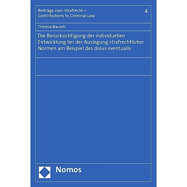 Die Berücksichtigung der individuellen Entwicklung bei der Auslegung strafrechtlicher Normen am Beispiel des dolus eventualis / Beiträge zum Strafrecht - Contributions to Criminal Law Bd.4, Theresa Bausch