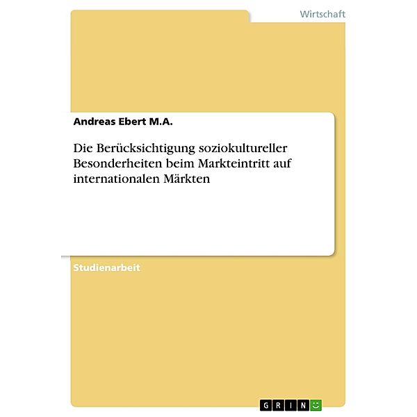 Die Berücksichtigung soziokultureller Besonderheiten beim Markteintritt auf internationalen Märkten, Andreas Ebert M. A.