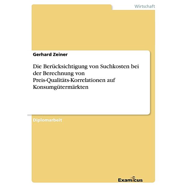 Die Berücksichtigung von Suchkosten bei der Berechnung von Preis-Qualitäts-Korrelationen auf Konsumgütermärkten, Gerhard Zeiner