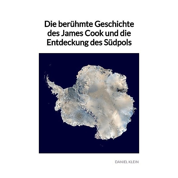 Die berühmte Geschichte des James Cook und die Entdeckung des Südpols, Daniel Klein