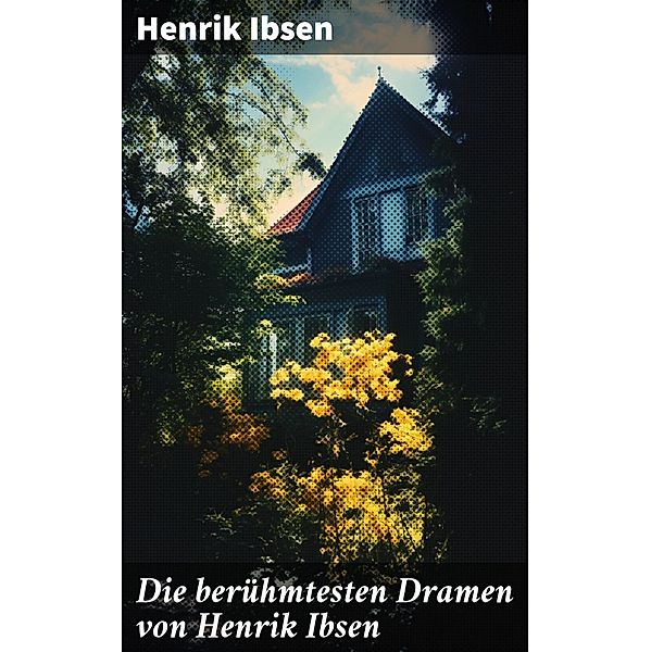 Die berühmtesten Dramen von Henrik Ibsen, Henrik Ibsen