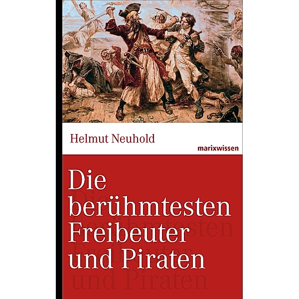 Die berühmtesten Freibeuter und Piraten / marixwissen, Helmut Neuhold
