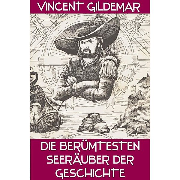 Die berühmtesten Seeräuber der Geschichte (Piratenwissenschaften, #8) / Piratenwissenschaften, Vincent Gildemar