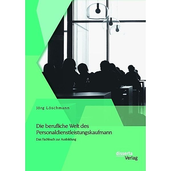 Die berufliche Welt des Personaldienstleistungskaufmann: Das Fachbuch zur Ausbildung, Jörg Löschmann