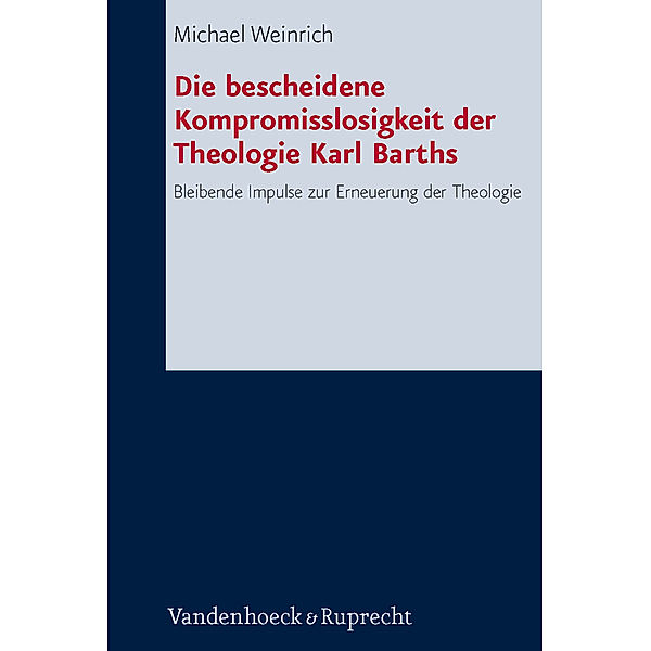 Die bescheidene Kompromisslosigkeit der Theologie Karl Barths, Michael Weinrich