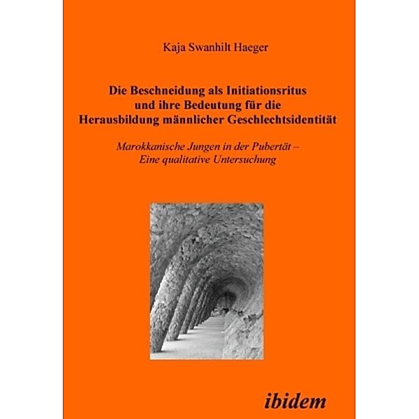 Die Beschneidung als Initiationsritus und ihre Bedeutung für die Herausbildung männlicher Geschlechtsidentität, Kaja Sw. Haeger