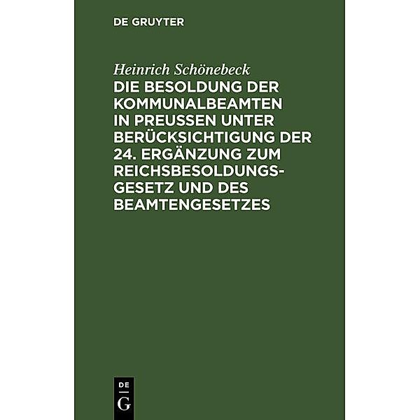 Die Besoldung der Kommunalbeamten in Preussen unter Berücksichtigung der 24. Ergänzung zum Reichsbesoldungsgesetz und des Beamtengesetzes, Heinrich Schönebeck