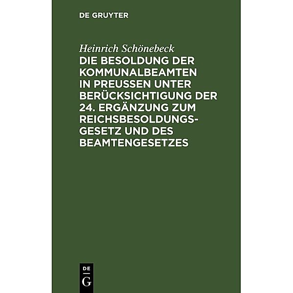 Die Besoldung der Kommunalbeamten in Preußen unter Berücksichtigung der 24. Ergänzung zum Reichsbesoldungsgesetz und des Beamtengesetzes, Heinrich Schönebeck